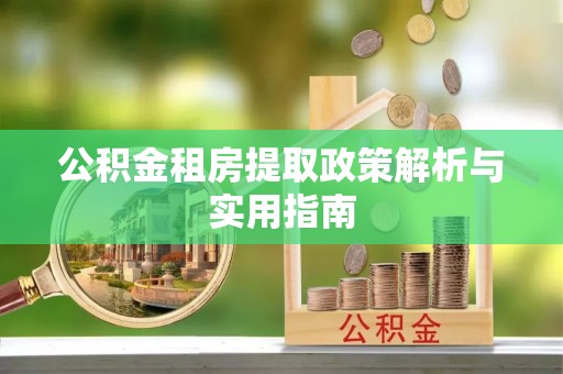 仁武公积金租房提取政策解析与实用指南