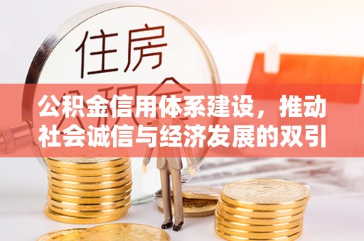 仁武公积金信用体系建设，推动社会诚信与经济发展的双引擎