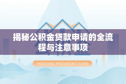 仁武揭秘公积金贷款申请的全流程与注意事项