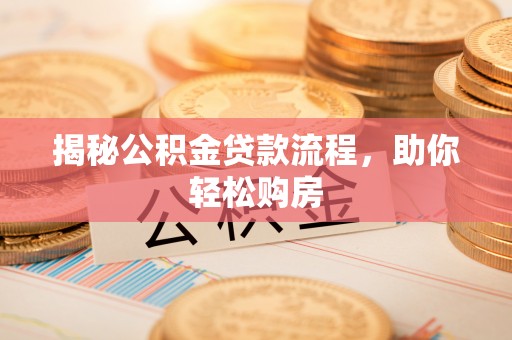 仁武揭秘公积金贷款流程，助你轻松购房