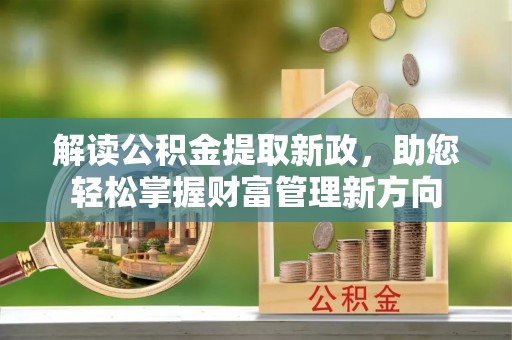 仁武解读公积金提取新政，助您轻松掌握财富管理新方向