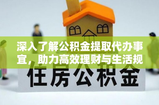 仁武深入了解公积金提取代办事宜，助力高效理财与生活规划