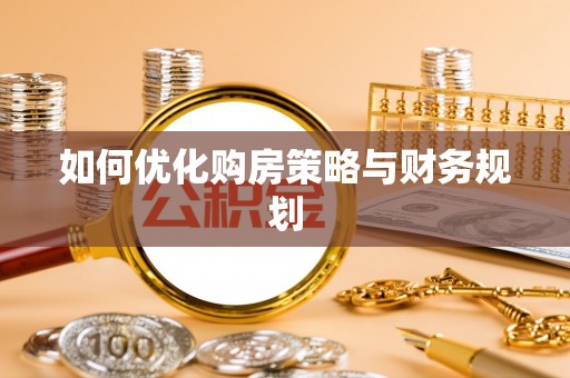 仁武如何优化购房策略与财务规划