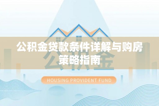 仁武公积金贷款条件详解与购房策略指南