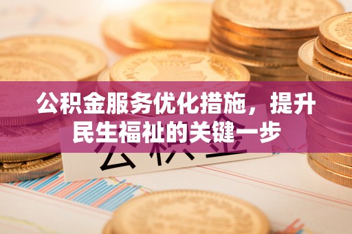 仁武公积金服务优化措施，提升民生福祉的关键一步
