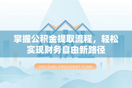 仁武掌握公积金提取流程，轻松实现财务自由新路径