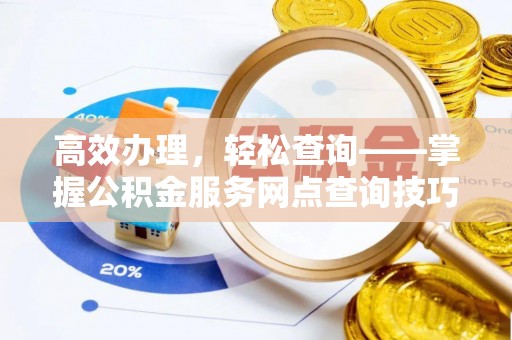 仁武高效办理，轻松查询——掌握公积金服务网点查询技巧