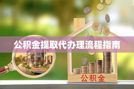 仁武公积金提取代办理流程指南